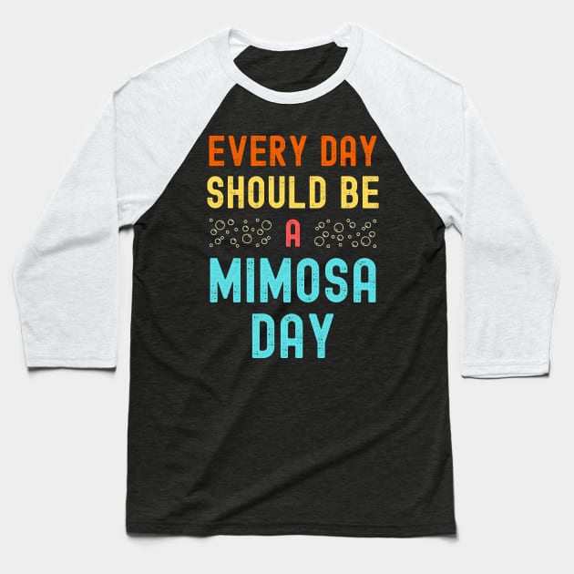 Every Day Should Be A Mimosa Day Baseball T-Shirt by apparel.tolove@gmail.com